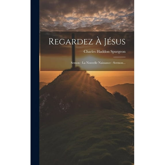 Regardez À Jésus: Semon: La Nouvelle Naissance: Sermon... (Hardcover)