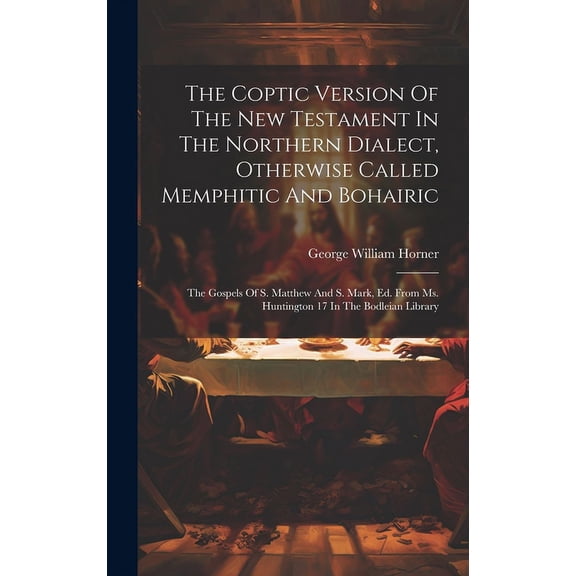 The Coptic Version Of The New Testament In The Northern Dialect, Otherwise Called Memphitic And Bohairic (Hardcover)