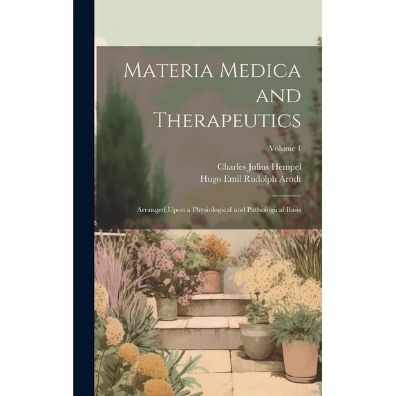 Materia Medica and Therapeutics: Arranged Upon a Physiological and Pathological Basis; Volume 1 (Hardcover)