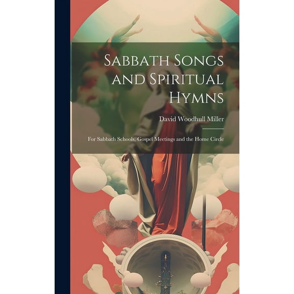 Sabbath Songs and Spiritual Hymns: For Sabbath Schools, Gospel Meetings and the Home Circle (Hardcover)