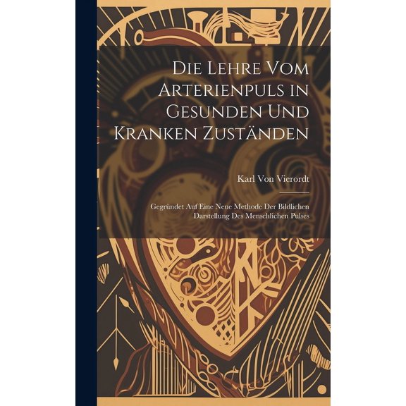 Die Lehre vom Arterienpuls in Gesunden und Kranken Zustnden (Hardcover)