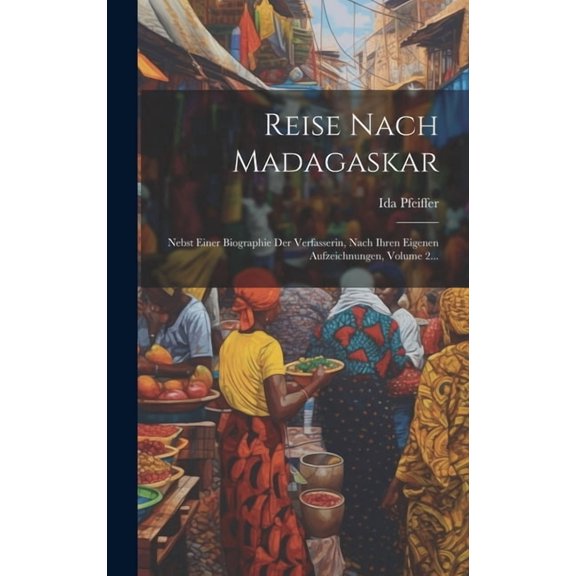 Reise Nach Madagaskar: Nebst Einer Biographie Der Verfasserin, Nach Ihren Eigenen Aufzeichnungen, Volume 2... (Hardcover)