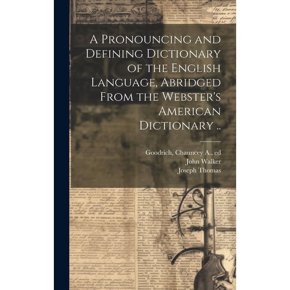 A Pronouncing and Defining Dictionary of the English Language, Abridged From the Webster's American Dictionary .., (Hardcover)