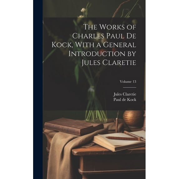 The Works of Charles Paul De Kock, With a General Introduction by Jules Claretie; Volume 13