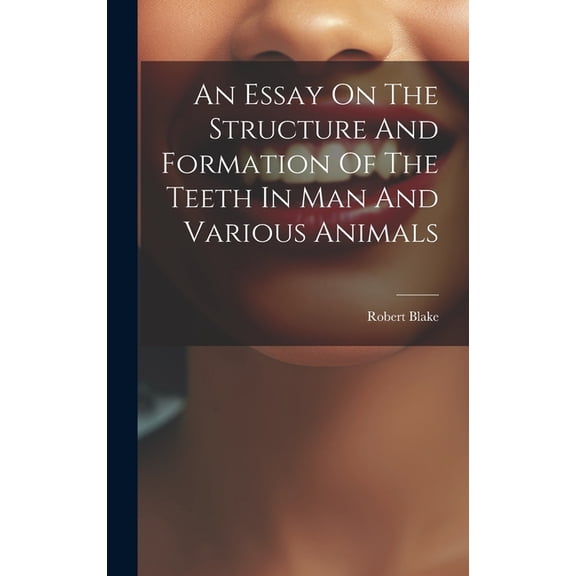 An Essay On The Structure And Formation Of The Teeth In Man And Various Animals (Hardcover)