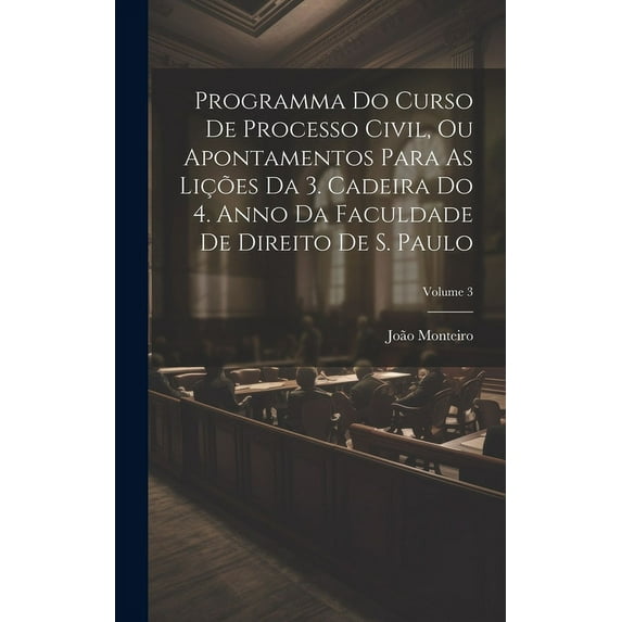 Programma Do Curso De Processo Civil, Ou Apontamentos Para As Lições Da 3. Cadeira Do 4. Anno Da Faculdade De Direito De S. Paulo; Volume 3 (Hardcover)
