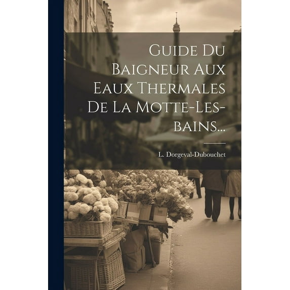 Guide Du Baigneur Aux Eaux Thermales De La Motte-les-bains... (Paperback)