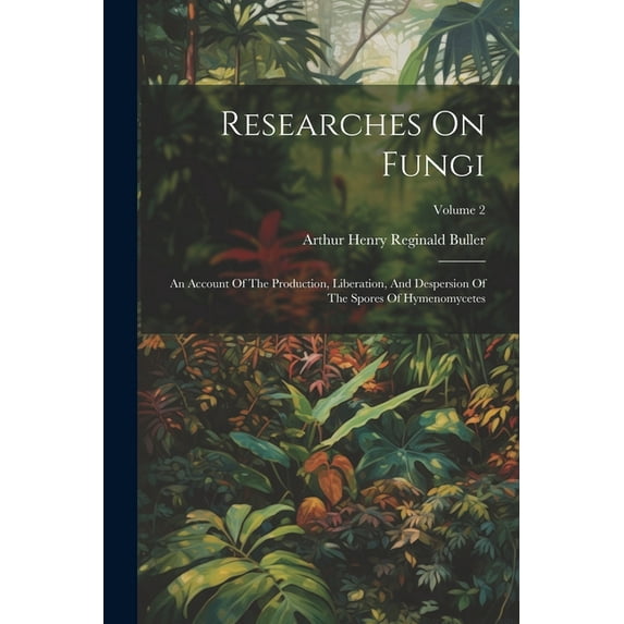 Researches On Fungi: An Account Of The Production, Liberation, And Despersion Of The Spores Of Hymenomycetes; Volume 2 (Paperback)