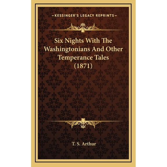 Six Nights With The Washingtonians And Other Temperance Tales (1871) (Hardcover)