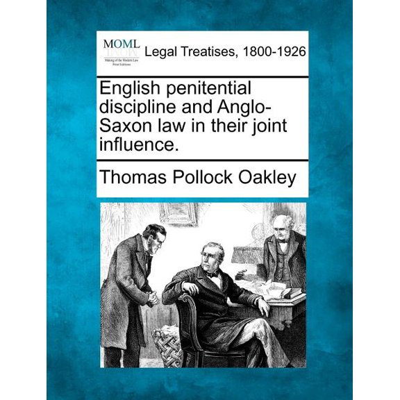 English Penitential Discipline and Anglo-Saxon Law in Their Joint Influence. (Paperback) by Thomas Pollock Oakley