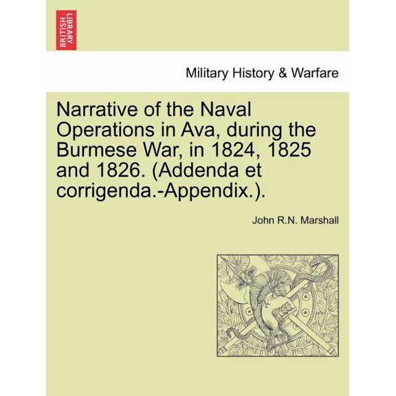 Narrative of the Naval Operations in Ava, During the Burmese War, in 1824, 1825 and 1826. (Addenda Et Corrigenda.-Appendix.). (Paperback)