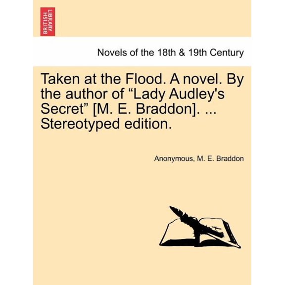 Taken at the Flood. a Novel. by the Author of Lady Audley's Secret [M. E. Braddon]. ... Stereotyped Edition., (Paperback)