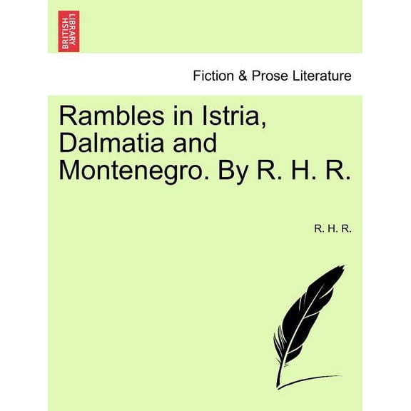 Rambles in Istria, Dalmatia and Montenegro. by R. H. R. (Paperback)