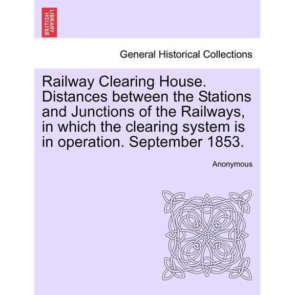 Railway Clearing House. Distances Between the Stations and Junctions of the Railways, in Which the Clearing System Is in Operation. September 1853. (Paperback)