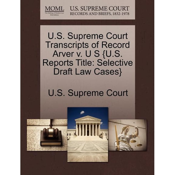 U.S. Supreme Court Transcripts of Record Arver V. U S {U.S. Reports Title: Selective Draft Law Cases} (Paperback)