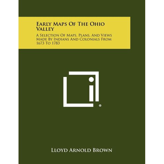 Early Maps Of The Ohio Valley: A Selection Of Maps, Plans, And Views Made By Indians And Colonials From 1673 To 1783 (Paperback)
