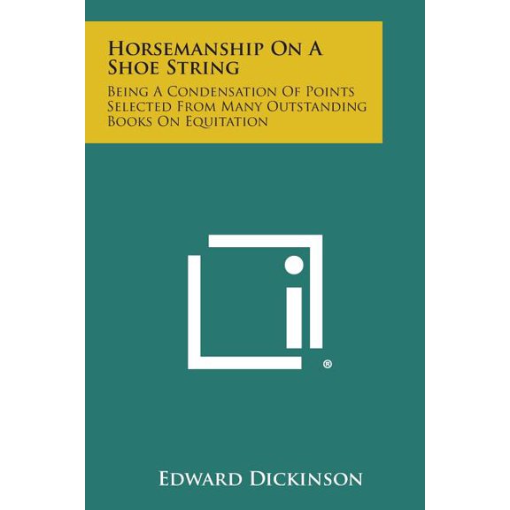 Horsemanship on a Shoe String: Being a Condensation of Points Selected from Many Outstanding Books on Equitation (Paperback)