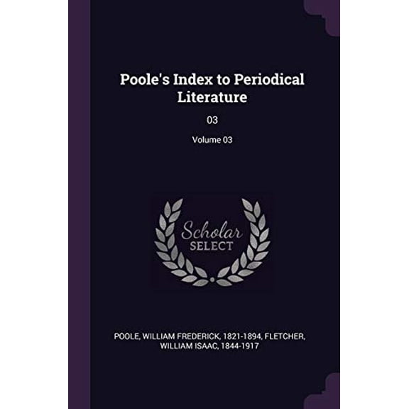 Pooles Index to Periodical Literature: 03; Volume 03 Paperback 137814872X 9781378148723 William Frederick Poole, William Isaac Fletcher