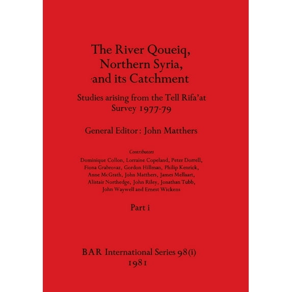 The River Qoueiq, Northern Syria, and its Catchment, Part i: Studies arising from the Tell Rifa'at Survey 1977-79