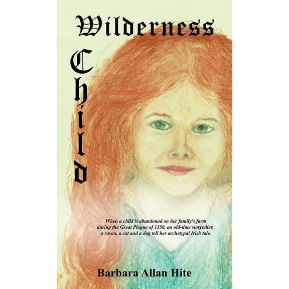 Wilderness Child: When a child is abandoned on her family's farm during the Great Plague of 1350, an old-time storytelle, (Hardcover)