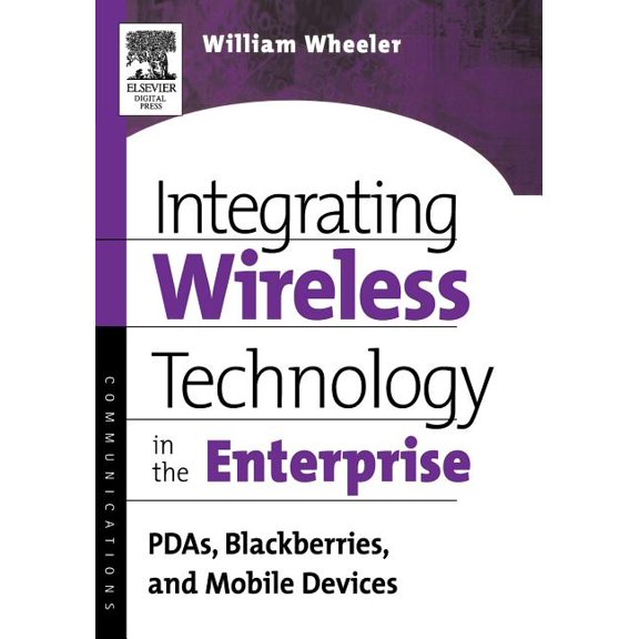 Integrating Wireless Technology in the Enterprise: PDAs, Blackberries, and Mobile Devices, (Paperback)