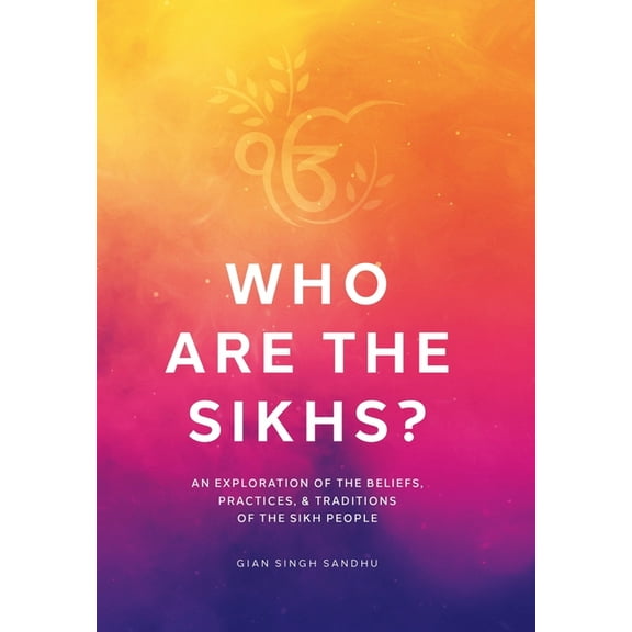 Who Are the Sikhs?: An Exploration of the Beliefs, Practices, & Traditions of the Sikh People, (Hardcover)