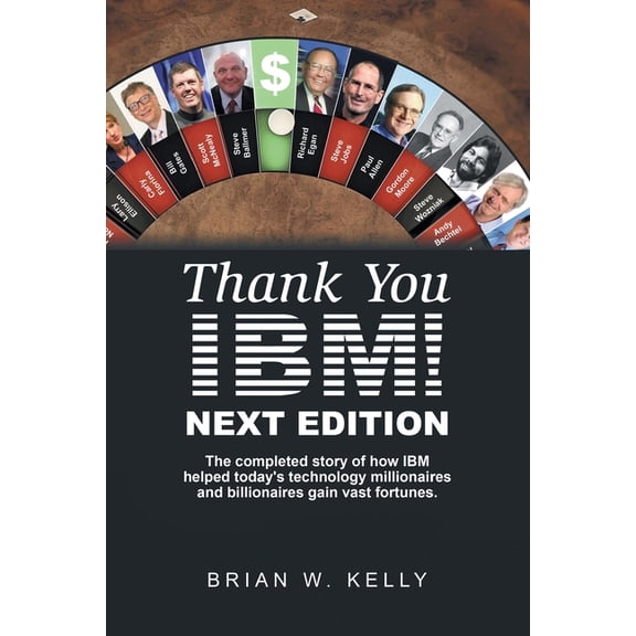 Thank You Ibm! Next Edition: The Completed Story of How Ibm Helped Today's Technology Millionaires and Billionaires Gain, (Paperback)