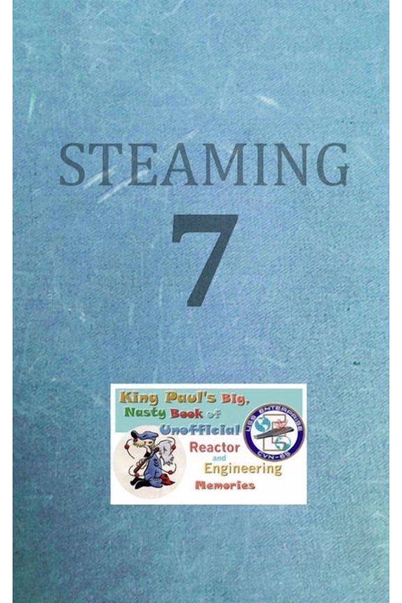 King Paul Steaming Volume Seven: King Paul's Big, Nasty, Unofficial Book of Reactor and Engineering Memories, Book 7, (Paperback)