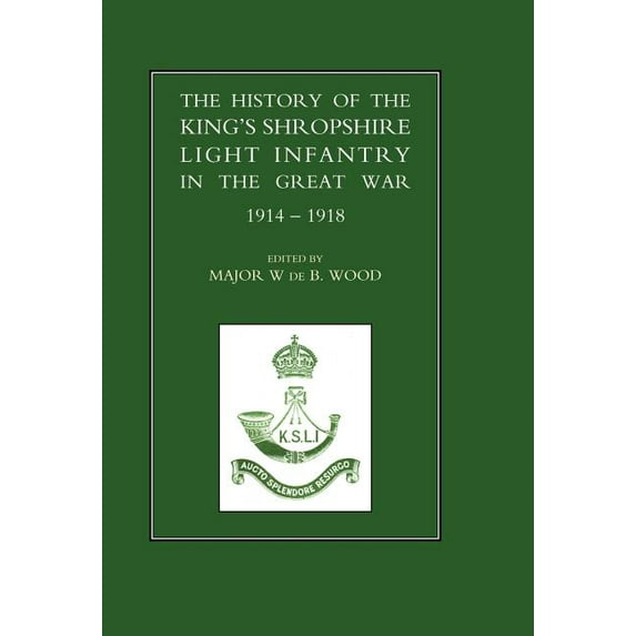 History of the King's Shropshire Light Infantry in the Great War 1914-1918, (Hardcover)