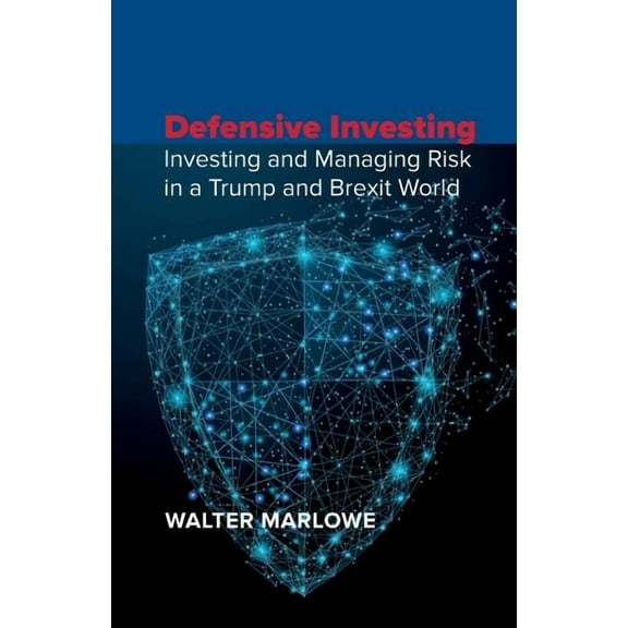 Defensive Investing: Investing and Managing Risk in a Trump and Brexit World, (Paperback)