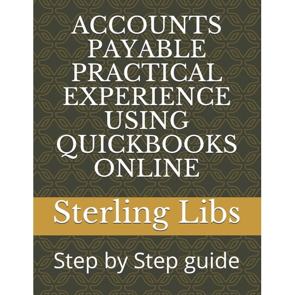 Accounts Payable Practical Experience Using QuickBooks Online: Step by Step guide (Paperback)