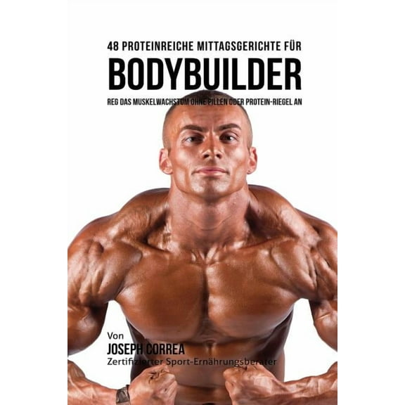 48 Proteinreiche Mittagsgerichte für Bodybuilder: Reg Das Muskelwachstum ohne Pillen oder Protein-riegel an, (Paperback)