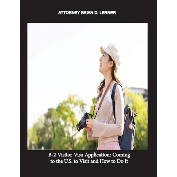 B-2 Visitor Visa Application: Coming to the U.S. to Visit and How to Do It, (Paperback)