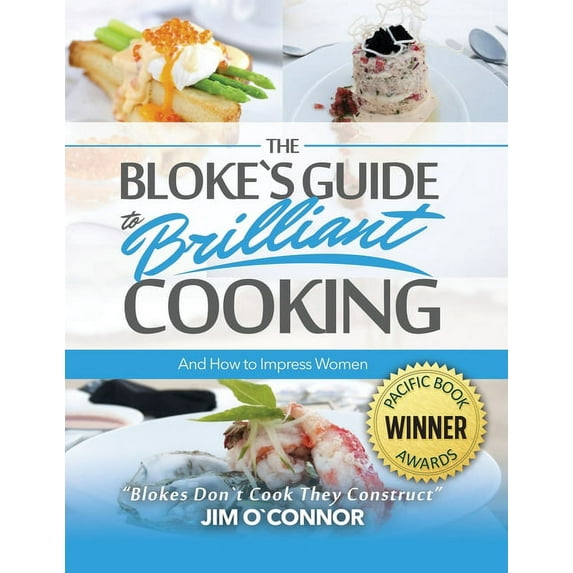 The Bloke's Guide to Brilliant Cooking and How to Impress Women, (Paperback)