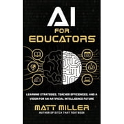 AI for Educators Learning Strategies, Teacher Efficiencies, and a Vision for an Artificial Intelligence Future, Hardcover