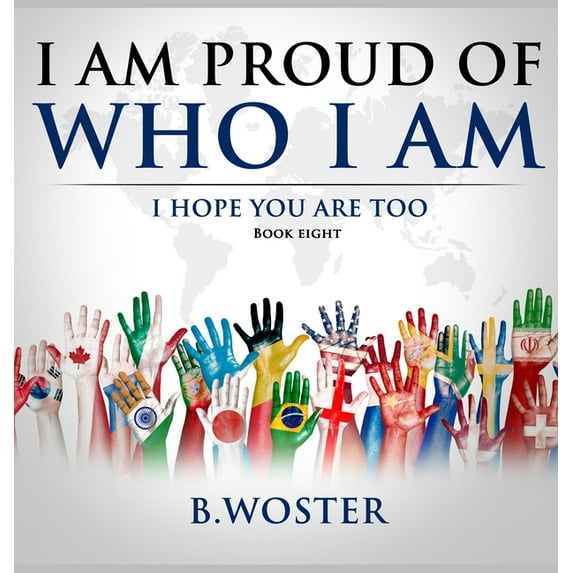 I Am Proud of Who I Am I Am Proud of Who I Am: I hope you are too (Book Eight), Book 8, (Hardcover)