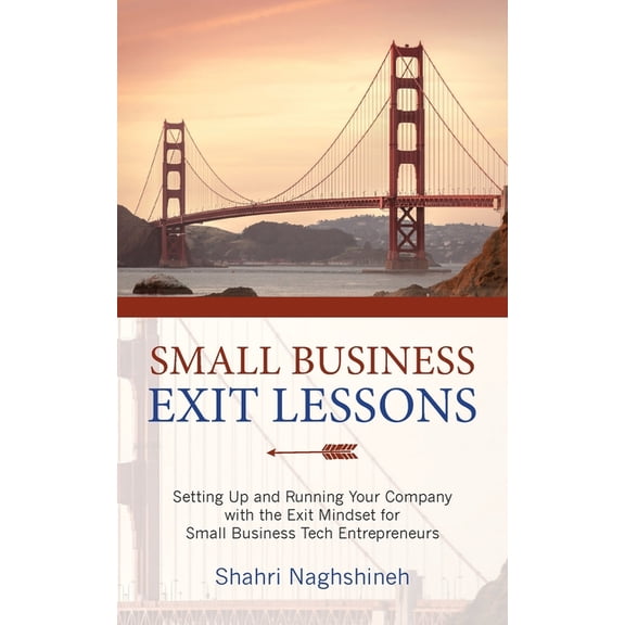 Small Business Exit Lessons: Setting Up and Running Your Company with the Exit Mindset for Small Tech Business Entrepren, (Paperback)