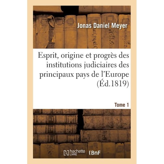 Sciences Sociales: Esprit, Origine Et Progrès Des Institutions Judiciaires Des Principaux Pays de l'Europe Tome 1 (Paperback)