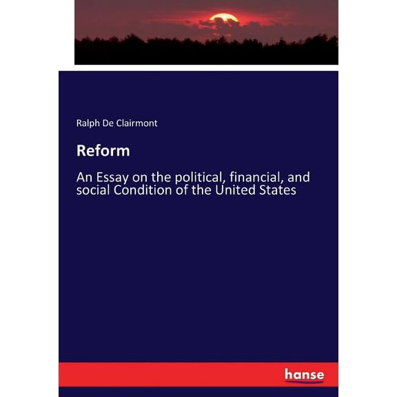 Reform: An Essay on the political, financial, and social Condition of the United States, (Paperback)
