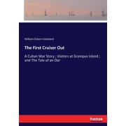 The First Cruiser Out A Cuban War Story; Visitors at Grampus Island; and The Tale of an Oar, Paperback