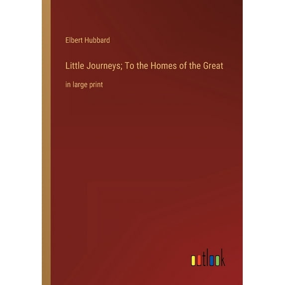 Little Journeys; To the Homes of the Great: in large print, (Paperback)