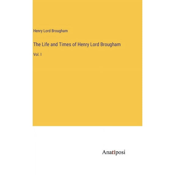 The Life and Times of Henry Lord Brougham: Vol. I, (Hardcover)