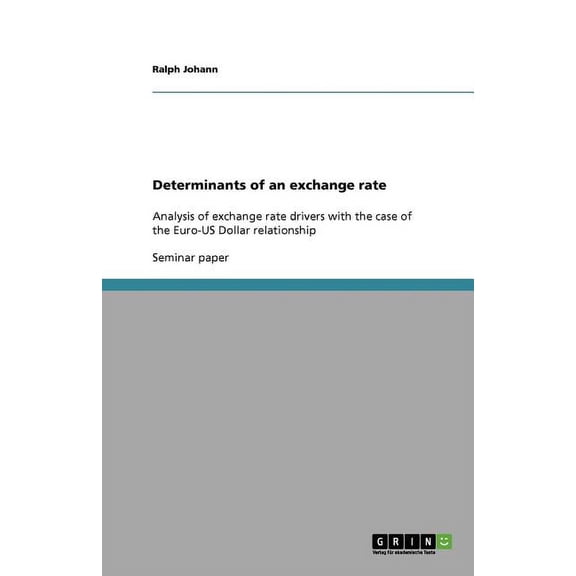 Determinants of an exchange rate: Analysis of exchange rate drivers with the case of the Euro-US Dollar relationship (Paperback)
