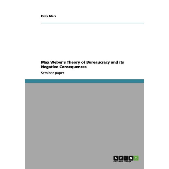 Max Webers Theory of Bureaucracy and its Negative Consequences (Paperback)