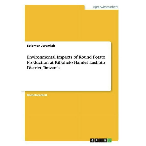 Environmental Impacts of Round Potato Production at Kibohelo Hamlet Lushoto District, Tanzania (Paperback)