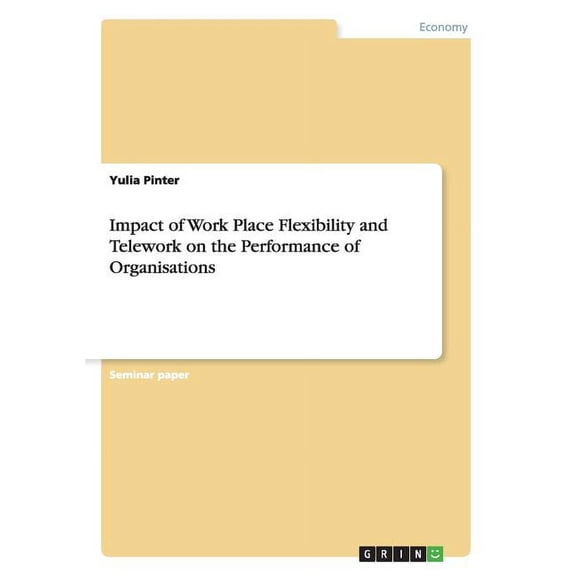 Impact of Work Place Flexibility and Telework on the Performance of Organisations (Paperback)