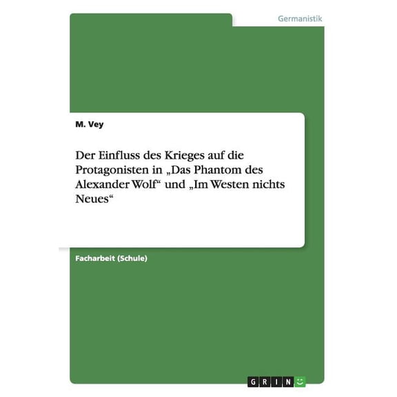 Der Einfluss des Krieges auf die Protagonisten in "Das Phantom des Alexander Wolf von Gaito Gasdanow und "Im Westen nichts Neues von Erich Maria Remarque (Paperback)