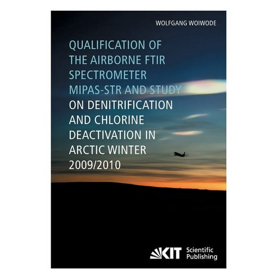 Qualification of the airborne FTIR spectrometer MIPAS-STR and study on denitrification and chlorine deactivation in Arctic winter 2009/10 (Paperback)