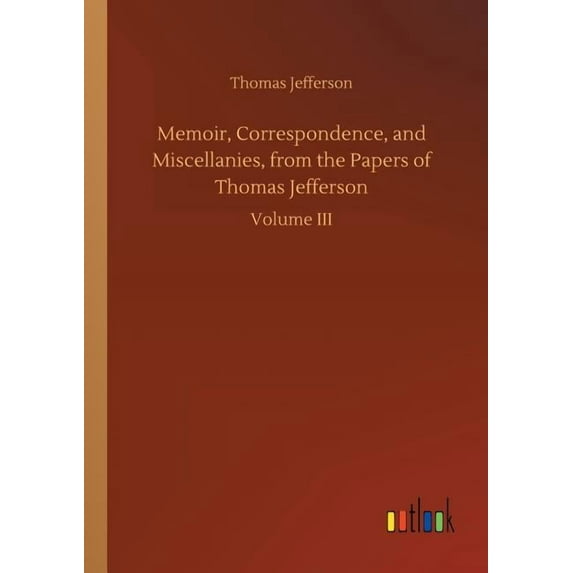 Memoir, Correspondence, and Miscellanies, from the Papers of Thomas Jefferson, (Paperback)