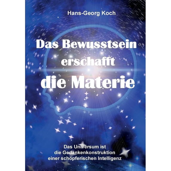 Das Bewusstsein erschafft die Materie: Das Universum ist das Gedankenkonstrukt einer schöpferischen Intelligenz, (Paperback)
